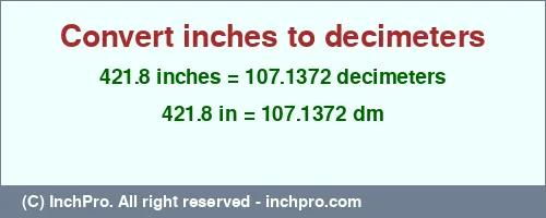 421.8 inches to dm is equal to 107.1372 (dm) Result converting 421.8 inches to dm = 107.1372 decimeters