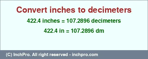 422.4 inches to dm is equal to 107.2896 (dm) Result converting 422.4 inches to dm = 107.2896 decimeters