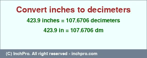 423.9 inches to dm is equal to 107.6706 (dm) Result converting 423.9 inches to dm = 107.6706 decimeters