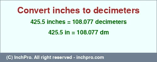 425.5 inches to dm is equal to 108.077 (dm) Result converting 425.5 inches to dm = 108.077 decimeters