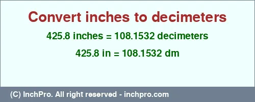 425.8 inches to dm is equal to 108.1532 (dm) Result converting 425.8 inches to dm = 108.1532 decimeters