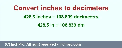 428.5 inches to dm is equal to 108.839 (dm) Result converting 428.5 inches to dm = 108.839 decimeters