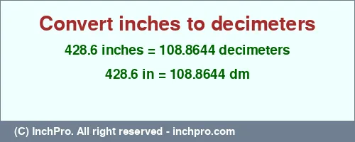 428.6 inches to dm is equal to 108.8644 (dm) Result converting 428.6 inches to dm = 108.8644 decimeters