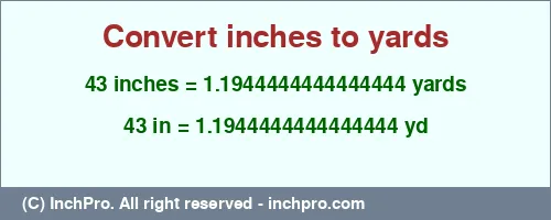 Result converting 43 inches to yd = 1.1944444444444444 yards
