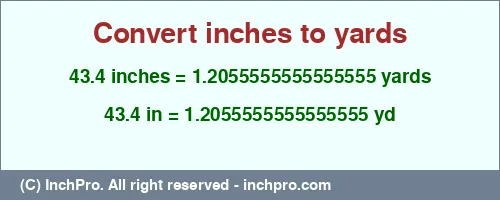 43.4 inches to yd is equal to 1.2055555555555555 (yd) Result converting 43.4 inches to yd = 1.2055555555555555 yards