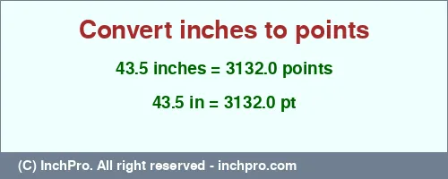 43.5 inches to pt is equal to 3132.0 (pt) Result converting 43.5 inches to pt = 3132.0 points