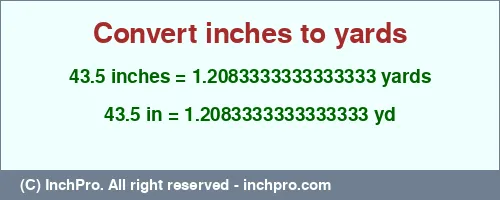 Result converting 43.5 inches to yd = 1.2083333333333333 yards