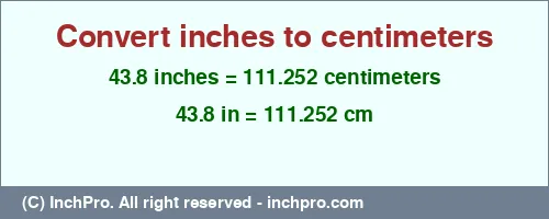 43.8 inches to cm is equal to 111.252 (cm) Result converting 43.8 inches to cm = 111.252 centimeters
