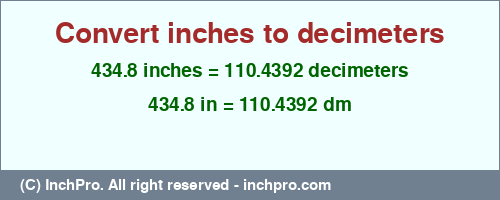 434.8 inches to dm is equal to 110.4392 (dm) Result converting 434.8 inches to dm = 110.4392 decimeters