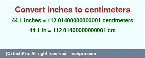 Result converting 44.1 inches to cm = 112.01400000000001 centimeters