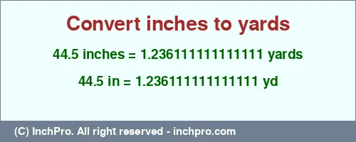 44.5 inches to yd is equal to 1.236111111111111 (yd) Result converting 44.5 inches to yd = 1.236111111111111 yards
