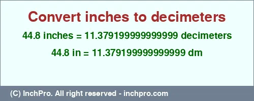 44.8 inches to dm is equal to 11.379199999999999 (dm) Result converting 44.8 inches to dm = 11.379199999999999 decimeters