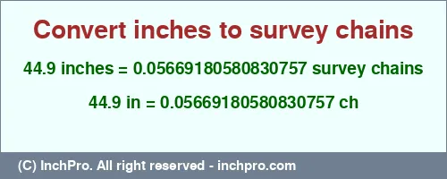 44.9 inches to ch is equal to 0.05669180580830757 (ch) Result converting 44.9 inches to ch = 0.05669180580830757 survey chains