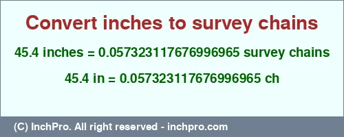45.4 inches to ch is equal to 0.057323117676996965 (ch) Result converting 45.4 inches to ch = 0.057323117676996965 survey chains