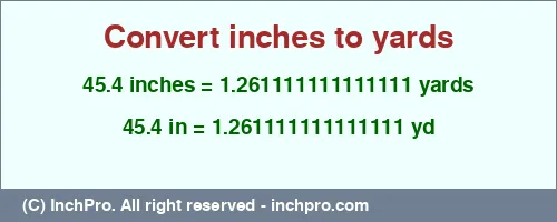 45.4 inches to yd is equal to 1.261111111111111 (yd) Result converting 45.4 inches to yd = 1.261111111111111 yards