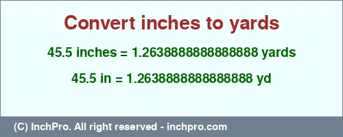 45.5 inches to yd is equal to 1.2638888888888888 (yd) Result converting 45.5 inches to yd = 1.2638888888888888 yards