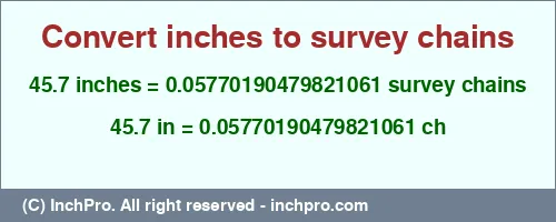 45.7 inches to ch is equal to 0.05770190479821061 (ch) Result converting 45.7 inches to ch = 0.05770190479821061 survey chains