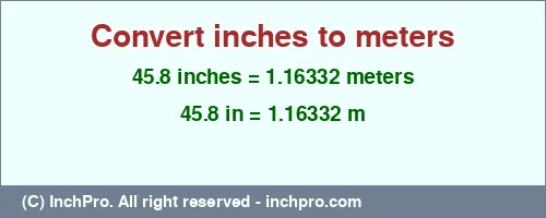 45.8 inches to m is equal to 1.16332 (m) Result converting 45.8 inches to m = 1.16332 meters