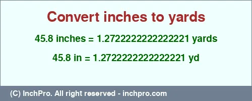 45.8 inches to yd is equal to 1.2722222222222221 (yd) Result converting 45.8 inches to yd = 1.2722222222222221 yards