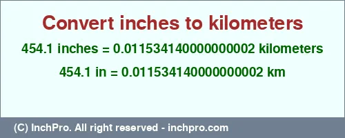454.1 inches to km is equal to 0.011534140000000002 (km) Result converting 454.1 inches to km = 0.011534140000000002 kilometers