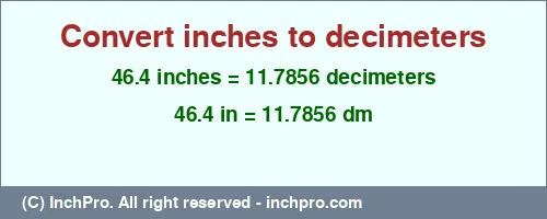 46.4 inches to dm is equal to 11.7856 (dm) Result converting 46.4 inches to dm = 11.7856 decimeters