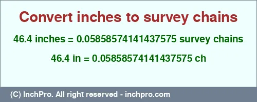46.4 inches to ch is equal to 0.05858574141437575 (ch) Result converting 46.4 inches to ch = 0.05858574141437575 survey chains