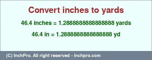 46.4 inches to yd is equal to 1.2888888888888888 (yd) Result converting 46.4 inches to yd = 1.2888888888888888 yards