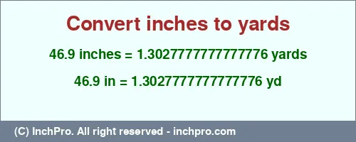 46.9 inches to yd is equal to 1.3027777777777776 (yd) Result converting 46.9 inches to yd = 1.3027777777777776 yards