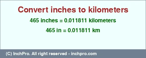 465 inches to km is equal to 0.011811 (km) Result converting 465 inches to km = 0.011811 kilometers