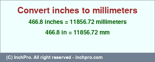 466.8 inches to mm is equal to 11856.72 (mm) Result converting 466.8 inches to mm = 11856.72 millimeters