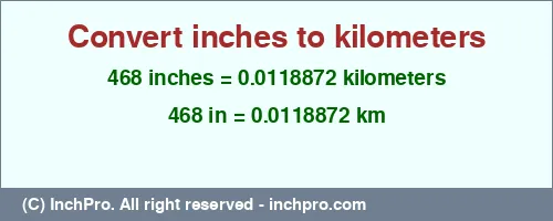 468 inches to km is equal to 0.0118872 (km) Result converting 468 inches to km = 0.0118872 kilometers