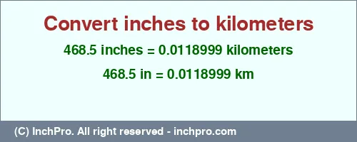 468.5 inches to km is equal to 0.0118999 (km) Result converting 468.5 inches to km = 0.0118999 kilometers