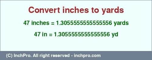 47 inches to yd is equal to 1.3055555555555556 (yd) Result converting 47 inches to yd = 1.3055555555555556 yards