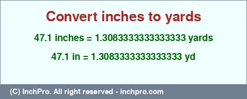 47.1 inches to yd is equal to 1.3083333333333333 (yd) Result converting 47.1 inches to yd = 1.3083333333333333 yards
