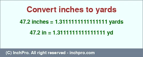 47.2 inches to yd is equal to 1.3111111111111111 (yd) Result converting 47.2 inches to yd = 1.3111111111111111 yards