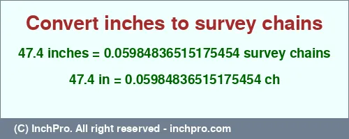 47.4 inches to ch is equal to 0.05984836515175454 (ch) Result converting 47.4 inches to ch = 0.05984836515175454 survey chains