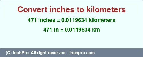 471 inches to km is equal to 0.0119634 (km) Result converting 471 inches to km = 0.0119634 kilometers