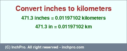 471.3 inches to km is equal to 0.01197102 (km) Result converting 471.3 inches to km = 0.01197102 kilometers