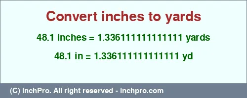 Result converting 48.1 inches to yd = 1.336111111111111 yards