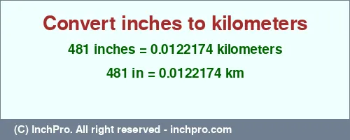 481 inches to km is equal to 0.0122174 (km) Result converting 481 inches to km = 0.0122174 kilometers