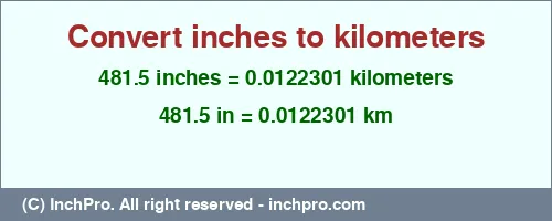 Result converting 481.5 inches to km = 0.0122301 kilometers