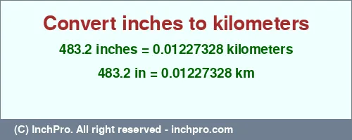 483.2 inches to km is equal to 0.01227328 (km) Result converting 483.2 inches to km = 0.01227328 kilometers