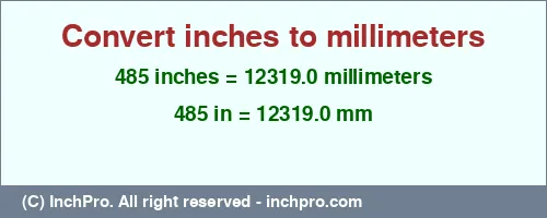 485 inches to mm is equal to 12319.0 (mm) Result converting 485 inches to mm = 12319.0 millimeters
