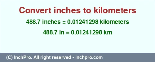 Result converting 488.7 inches to km = 0.01241298 kilometers