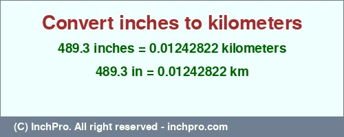Result converting 489.3 inches to km = 0.01242822 kilometers