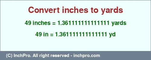 Result converting 49 inches to yd = 1.361111111111111 yards