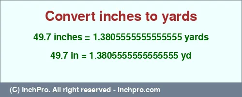 49.7 inches to yd is equal to 1.3805555555555555 (yd) Result converting 49.7 inches to yd = 1.3805555555555555 yards