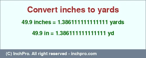 49.9 inches to yd is equal to 1.386111111111111 (yd) Result converting 49.9 inches to yd = 1.386111111111111 yards