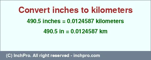 Result converting 490.5 inches to km = 0.0124587 kilometers