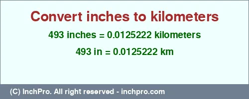 493 inches to km is equal to 0.0125222 (km) Result converting 493 inches to km = 0.0125222 kilometers